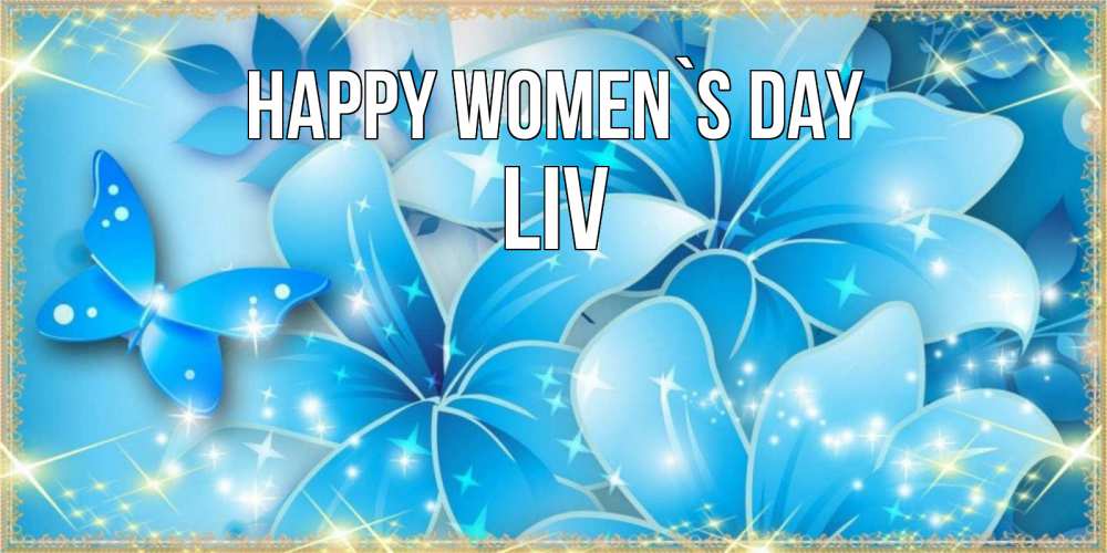Greetings card с именем, Liv happy women`s day современные открытки на международный женский день для любимой Greetings with text for free download 